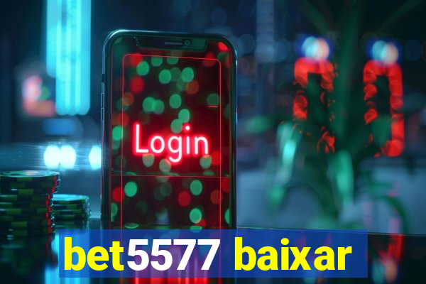 bet5577 baixar